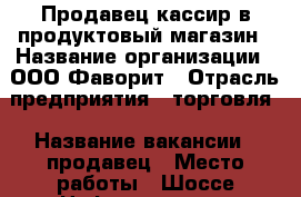 Продавец-кассир в продуктовый магазин › Название организации ­ ООО Фаворит › Отрасль предприятия ­ торговля › Название вакансии ­ продавец › Место работы ­ Шоссе Нефтяников 22 › Минимальный оклад ­ 25 000 › Максимальный оклад ­ 35 000 › Возраст от ­ 20 › Возраст до ­ 50 - Краснодарский край, Краснодар г. Работа » Вакансии   